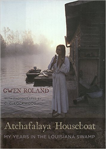 "Atchafalaya Houseboat: My years in the Louisiana Swamp" by Gwen Roland